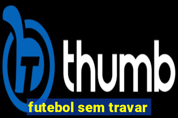 futebol sem travar